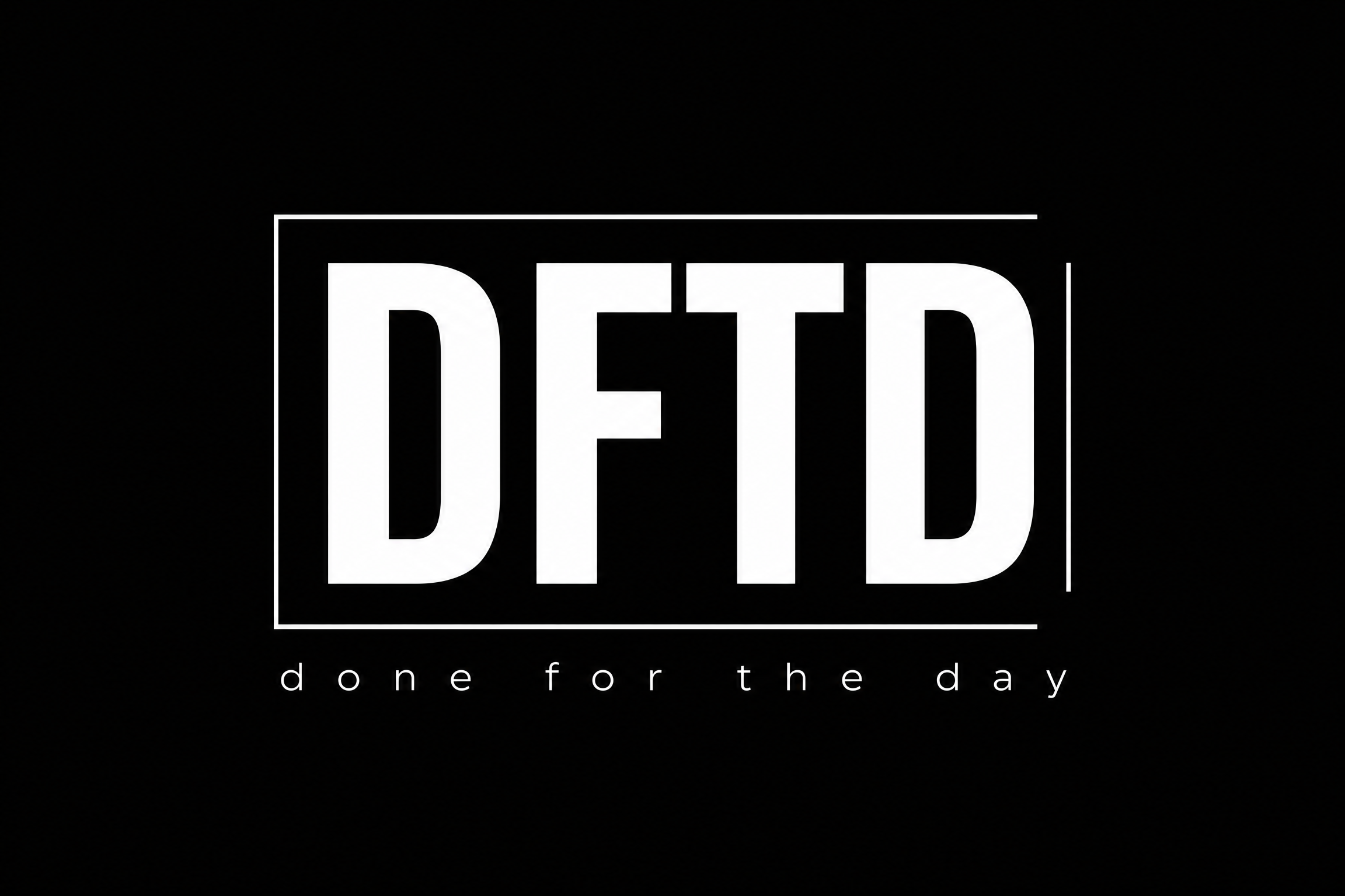 DFTD (done for the day)